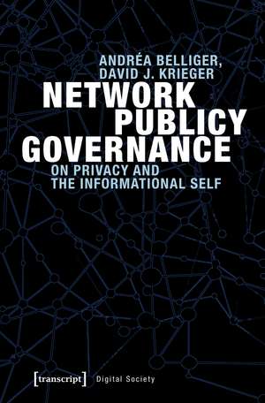 Network Publicy Governance: On Privacy and the Informational Self de Andréa Belliger