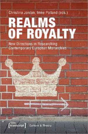 Realms of Royalty – New Directions in Researching Contemporary European Monarchies de Christina Jordan