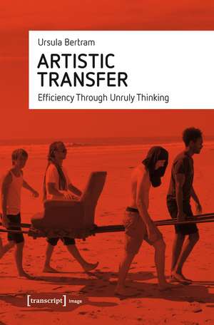 Artistic Transfer: Efficiency Through Unruly Thinking de Ursula Bertram