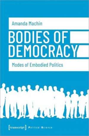 Bodies of Democracy – Modes of Embodied Politics de Amanda Machin