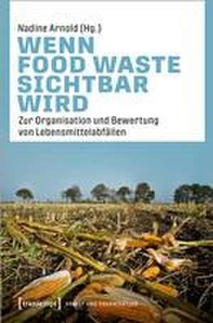 Wenn Food Waste sichtbar wird de Nadine Arnold