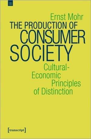 The Production of Consumer Society – Cultural–Economic Principles of Distinction de Ernst Mohr