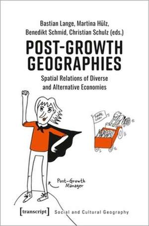 Post–Growth Geographies – Spatial Relations of Diverse and Alternative Economies de Bastian Lange