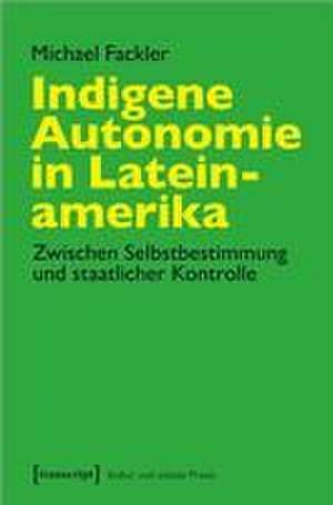 Indigene Autonomie in Lateinamerika de Michael Fackler