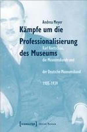 Kämpfe um die Professionalisierung des Museums de Andrea Meyer