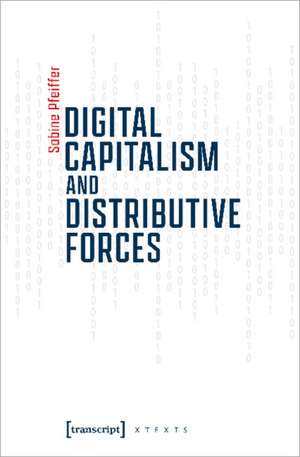 Pfeiffer, S: Digital Capitalism and Distributive Forces de Sabine Pfeiffer