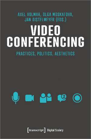 Video Conferencing: Practices, Politics, Aesthetics de Axel Volmar