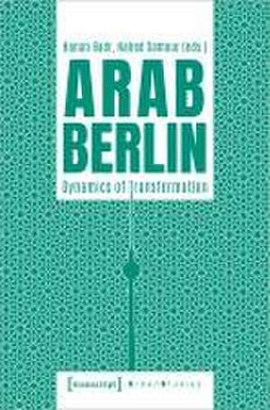 Arab Berlin: Dynamics of Transformation de Hanan Badr