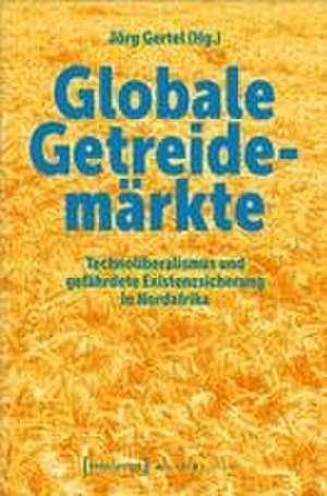 Globale Getreidemärkte de Jörg Gertel