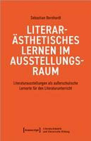 Literarästhetisches Lernen im Ausstellungsraum de Sebastian Bernhardt