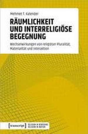 Räumlichkeit und interreligiöse Begegnung de Mehmet T. Kalender