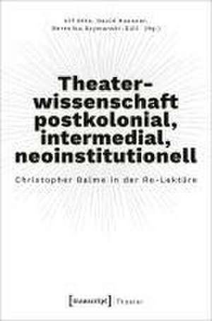 Theaterwissenschaft postkolonial, intermedial, neoinstitutionell de Ulf Otto