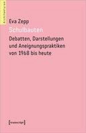 Schulbauten - Debatten, Darstellungen und Aneignungspraktiken von 1968 bis heute de Eva Zepp