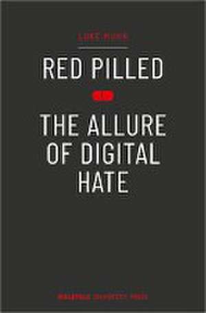 Red Pilled: The Allure of Digital Hate de Luke Munn