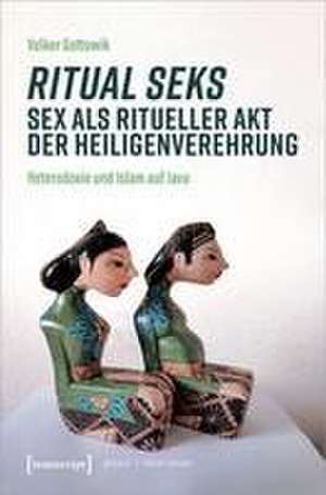 Ritual seks - Sex als ritueller Akt der Heiligenverehrung de Volker Gottowik