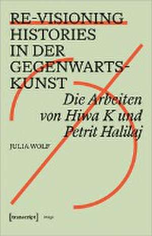 Re-Visioning Histories in der Gegenwartskunst de Julia Wolf