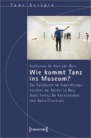 Wie kommt Tanz ins Museum? de Katharina de Andrade Ruiz