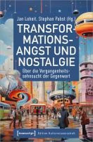 Transformationsangst und Nostalgie de Jan Loheit