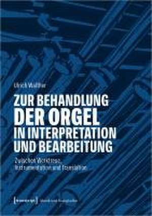 Zur Behandlung der Orgel in Interpretation und Bearbeitung de Ulrich Walther