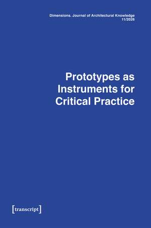 Dimensions. Journal of Architectural Knowledge: Vol. 6, No. 11/2026: Prototypes as Instruments for Critical Practice de Hugo Mulder