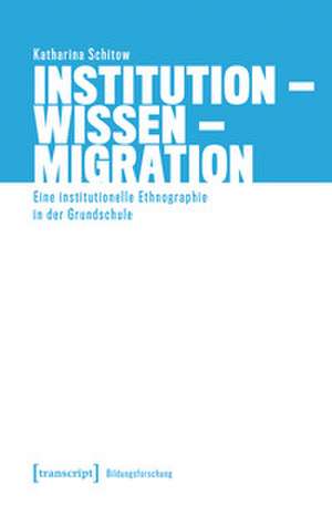 Institution - Wissen - Migration de Katharina Schitow