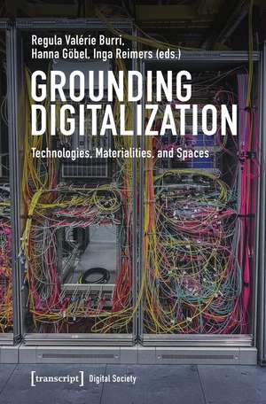 Grounding Digitalization: Technologies, Materialities, and Spaces de Regula Valérie Burri