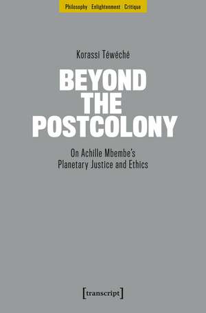 Beyond the Postcolony: On Achille Mbembe’s Planetary Justice and Ethics de Korassi Téwéché