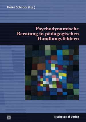 Psychodynamische Beratung in pädagogischen Handlungsfeldern de Heike Schnoor