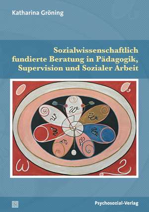 Sozialwissenschaftlich fundierte Beratung in Pädagogik, Supervision und Sozialer Arbeit de Katharina Gröning