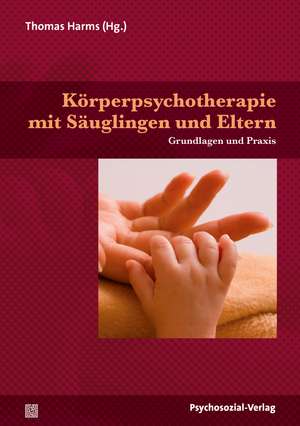 Körperpsychotherapie mit Säuglingen und Eltern de Thomas Harms