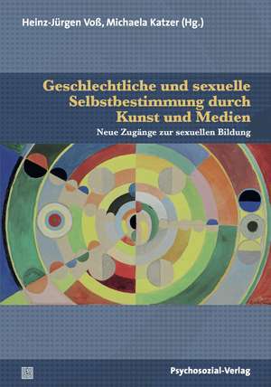 Geschlechtliche und sexuelle Selbstbestimmung durch Kunst und Medien de Heinz-Jürgen Voß