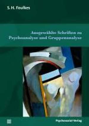 Ausgewählte Schriften zu Psychoanalyse und Gruppenanalyse de S. H. Foulkes