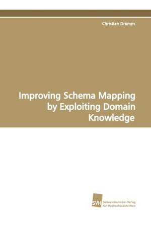 Improving Schema Mapping by Exploiting Domain Knowledge de Christian Drumm