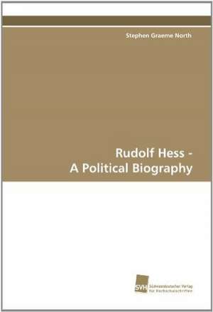 Rudolf Hess - A Political Biography de Stephen Graeme North