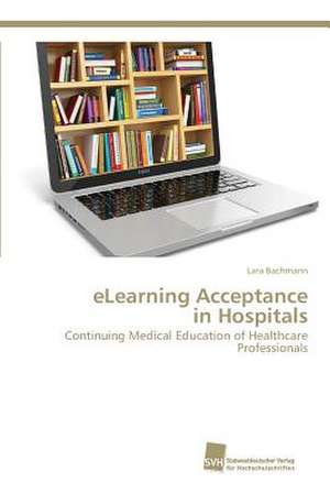 Elearning Acceptance in Hospitals: Belastungen Und Angehorigengruppen de Lara Bachmann