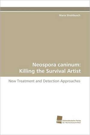 Neospora Caninum: Killing the Survival Artist de Maria Strohbusch