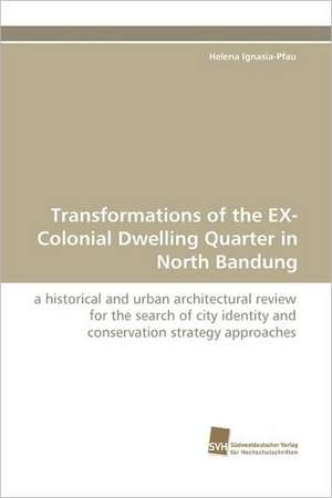 Transformations of the Ex-Colonial Dwelling Quarter in North Bandung: Communities in Private-Collective Innovation de Helena Ignasia-Pfau