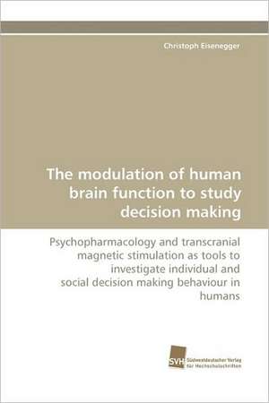 The Modulation of Human Brain Function to Study Decision Making: Wenn Patienten Sich Krank Machen de Christoph Eisenegger