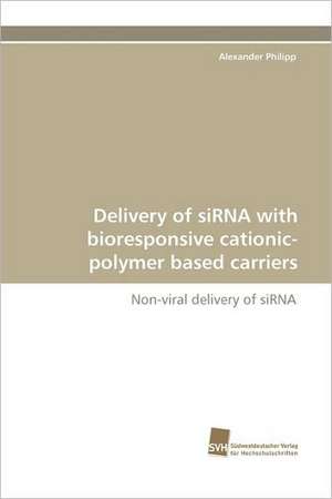 Delivery of Sirna with Bioresponsive Cationic-Polymer Based Carriers: Wenn Patienten Sich Krank Machen de Alexander Philipp