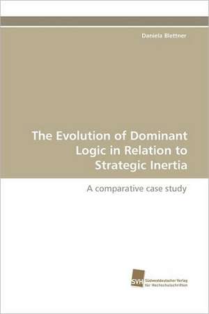 The Evolution of Dominant Logic in Relation to Strategic Inertia de Daniela Blettner