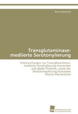 Transglutaminase-Mediierte Serotonylierung: From Bulk to Heterostructures de Rene Hummerich