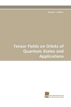 Tensor Fields on Orbits of Quantum States and Applications de Georg F. Volkert