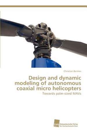 Design and Dynamic Modeling of Autonomous Coaxial Micro Helicopters: Neubeginn Mit Tourismus 2.0 de Christian Bermes