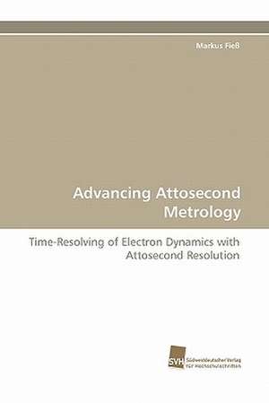 Advancing Attosecond Metrology de Markus Fieß