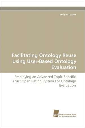 Facilitating Ontology Reuse Using User-Based Ontology Evaluation de Holger Lewen