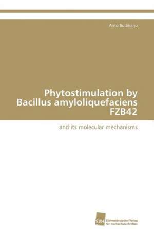 Phytostimulation by Bacillus Amyloliquefaciens Fzb42: Transformation Und Spaltungen de Anto Budiharjo