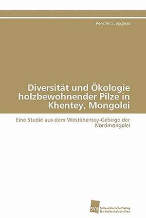 Diversitat Und Okologie Holzbewohnender Pilze in Khentey, Mongolei: Transformation Und Spaltungen de Renchin Sunjidmaa