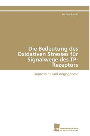 Die Bedeutung Des Oxidativen Stresses Fur Signalwege Des Tp-Rezeptors: Ein Zytokin Der Il-10-Interferon-Familie de Henrike Arnold