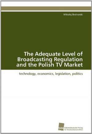 The Adequate Level of Broadcasting Regulation and the Polish TV Market de Mikolaj Bednarski