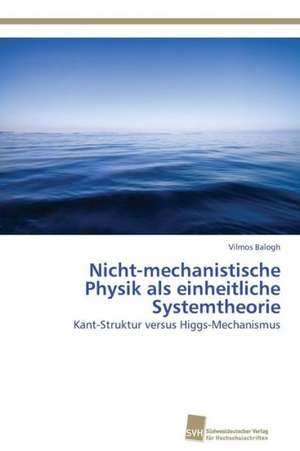 Nicht-mechanistische Physik als einheitliche Systemtheorie de Vilmos Balogh